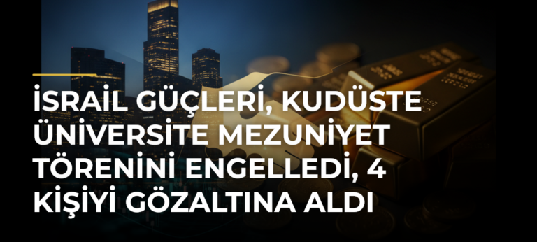 İsrail Güçleri, Kudüste Üniversite Mezuniyet Törenini Engelledi, 4 Kişiyi Gözaltına Aldı