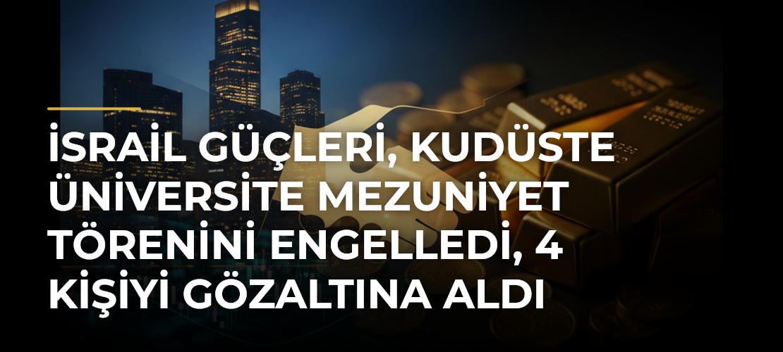 İsrail Güçleri, Kudüste Üniversite Mezuniyet Törenini Engelledi, 4 Kişiyi Gözaltına Aldı - Mirat Haber