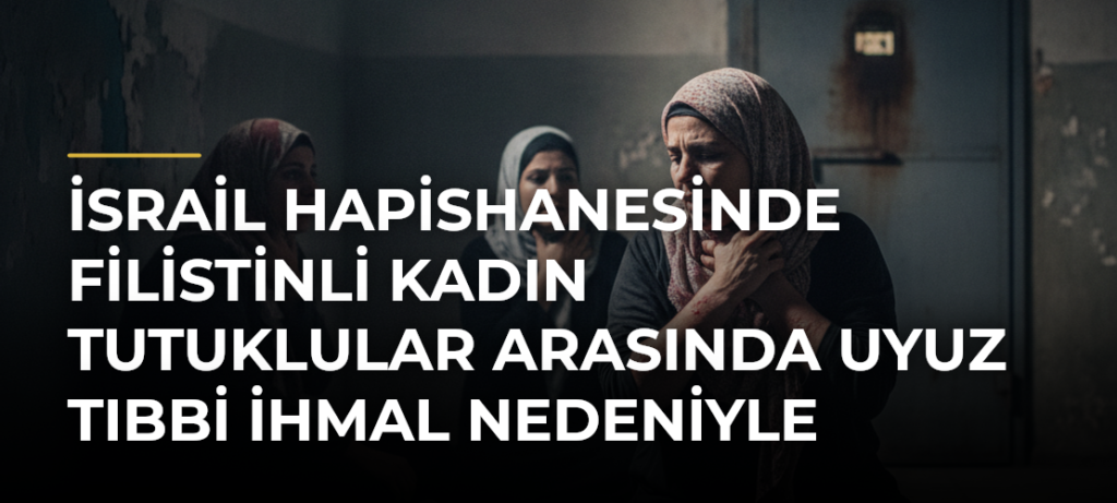 İsrail hapishanesinde Filistinli kadın tutuklular arasında uyuz tıbbi ihmal nedeniyle yayılıyor