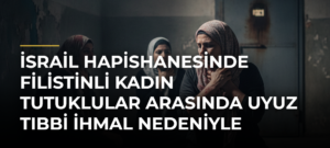 İsrail hapishanesinde Filistinli kadın tutuklular arasında uyuz tıbbi ihmal nedeniyle yayılıyor