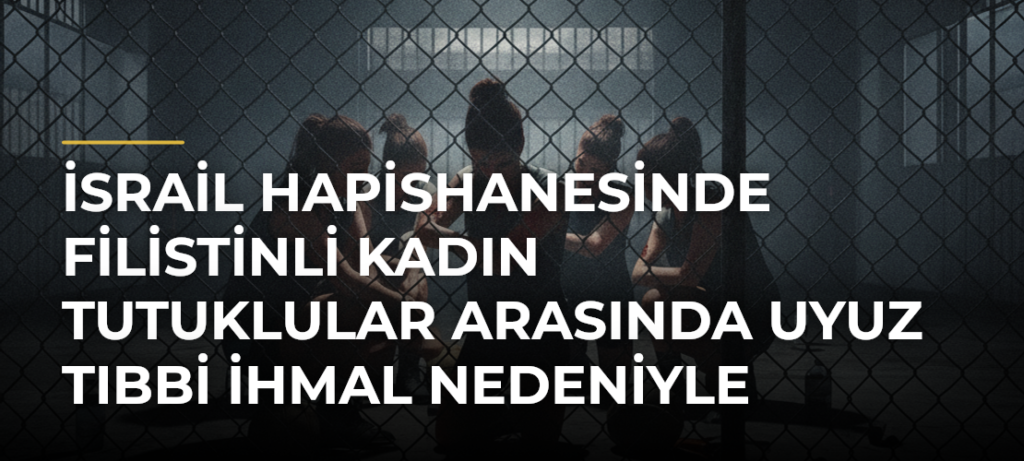 İsrail hapishanesinde Filistinli kadın tutuklular arasında uyuz tıbbi ihmal nedeniyle yayılıyor