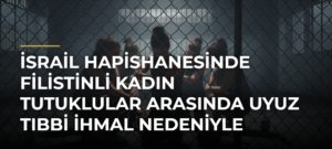 İsrail hapishanesinde Filistinli kadın tutuklular arasında uyuz tıbbi ihmal nedeniyle yayılıyor