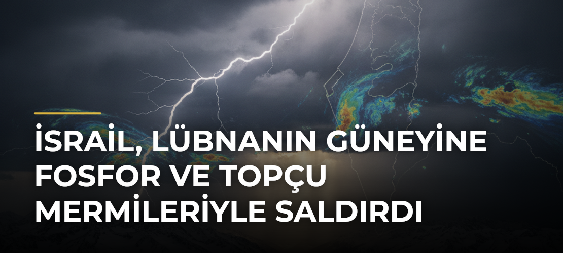 İsrail, Lübnanın güneyine fosfor ve topçu mermileriyle saldırdı - Mirat Haber