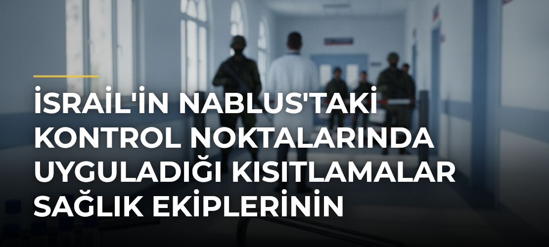 İsrail'in Nablus'taki Kontrol Noktalarında Uyguladığı Kısıtlamalar Sağlık Ekiplerinin Çalışmalarını Engelliyor - Mirat Haber