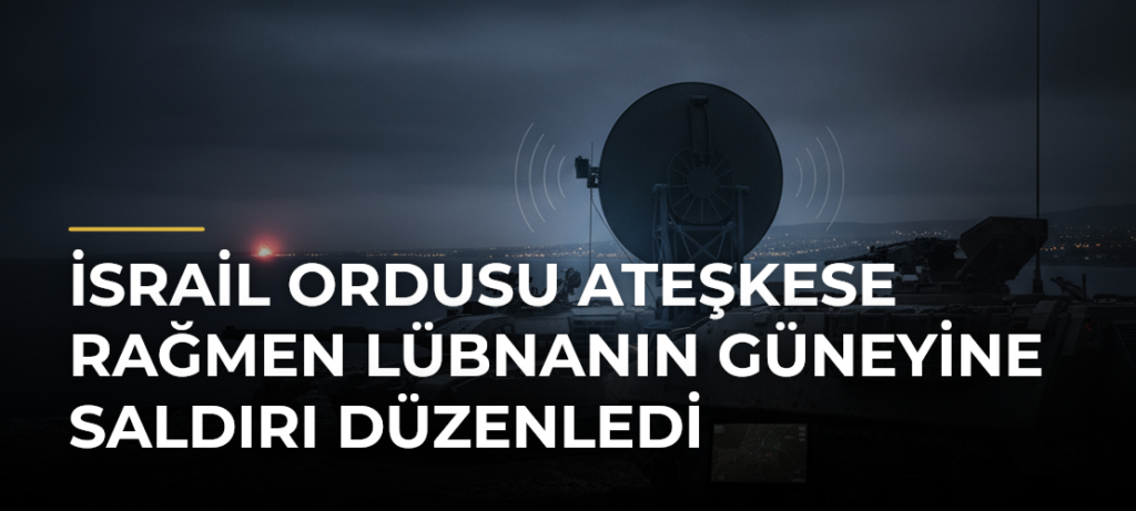 İsrail ordusu ateşkese rağmen Lübnanın güneyine saldırı düzenledi