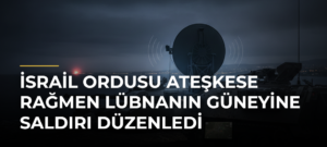 İsrail ordusu ateşkese rağmen Lübnanın güneyine saldırı düzenledi