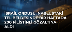 İsrail ordusu, Nablustaki Tel beldesinde bir haftada 200 Filistinli gözaltına aldı