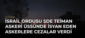 İsrail ordusu Sde Teiman Askeri Üssünde isyan eden askerlere cezalar verdi