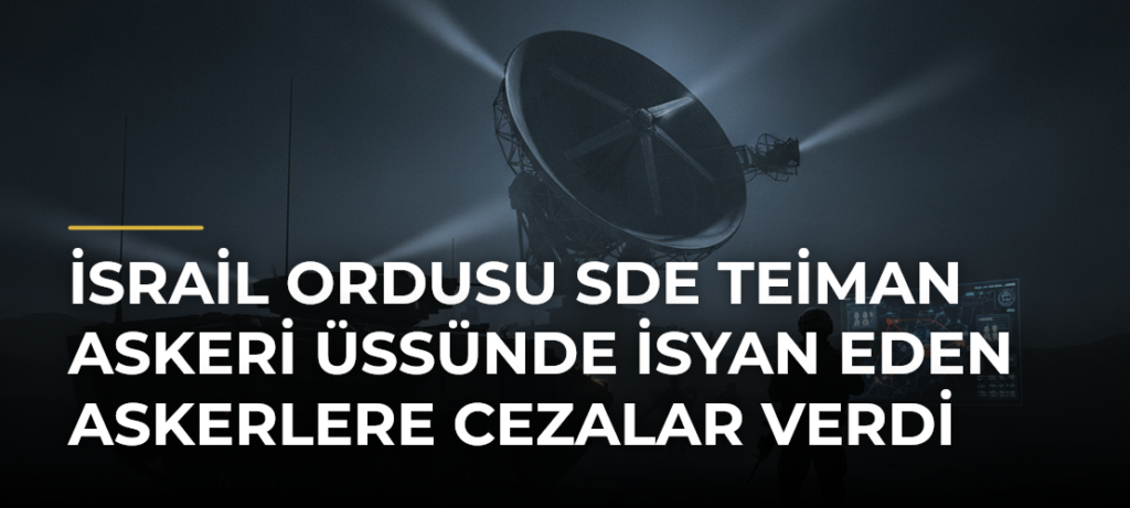 İsrail Ordusu Sde Teiman Askeri Üssünde İsyan Eden Askerlere Cezalar Verdi