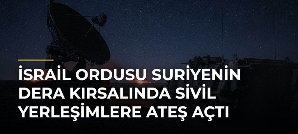 İsrail Ordusu Suriyenin Dera Kırsalında Sivil Yerleşimlere Ateş Açtı