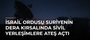 İsrail Ordusu Suriyenin Dera Kırsalında Sivil Yerleşimlere Ateş Açtı