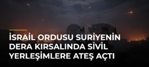 İsrail ordusu Suriyenin Dera kırsalında sivil yerleşimlere ateş açtı