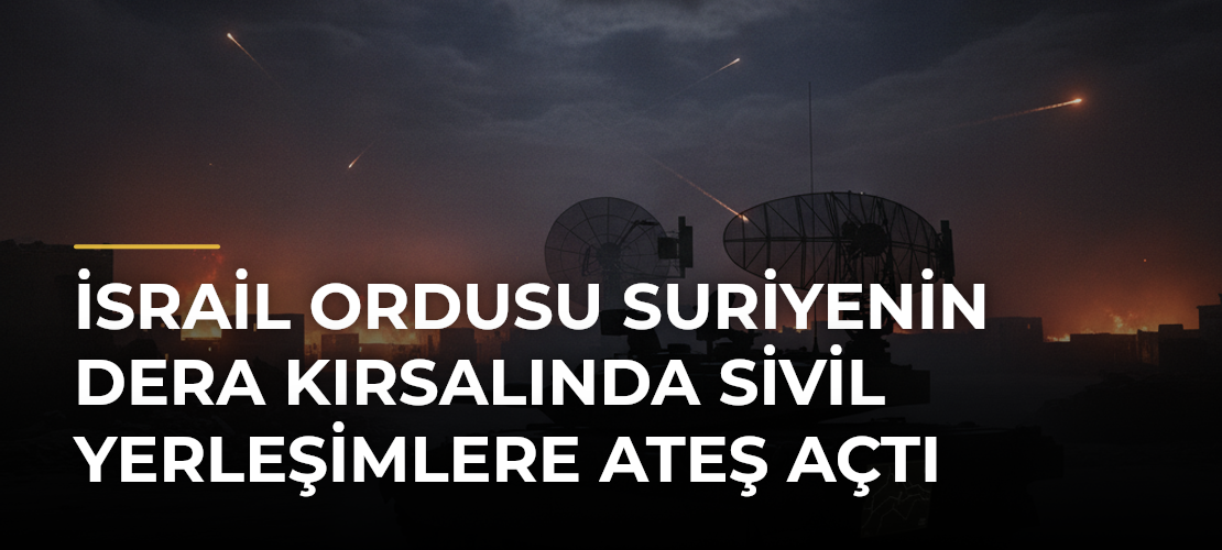İsrail ordusu Suriyenin Dera kırsalında sivil yerleşimlere ateş açtı - Mirat Haber