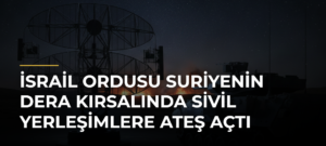İsrail ordusu Suriyenin Dera kırsalında sivil yerleşimlere ateş açtı