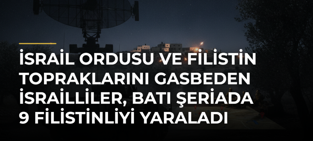 İsrail ordusu ve Filistin topraklarını gasbeden İsrailliler, Batı Şeriada 9 Filistinliyi yaraladı