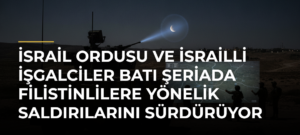 İsrail ordusu ve İsrailli işgalciler Batı Şeriada Filistinlilere yönelik saldırılarını sürdürüyor