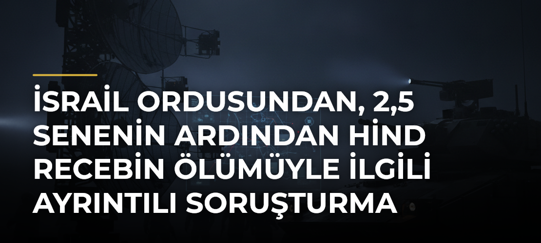 İsrail ordusundan, 2,5 senenin ardından Hind Recebin ölümüyle ilgili ayrıntılı soruşturma kararı - Mirat Haber