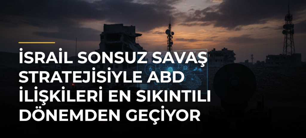 İsrail sonsuz savaş stratejisiyle ABD ilişkileri en sıkıntılı dönemden geçiyor