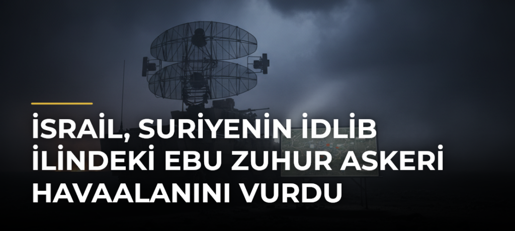 İsrail, Suriyenin İdlib ilindeki Ebu Zuhur Askeri Havaalanını vurdu