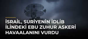 İsrail, Suriyenin İdlib ilindeki Ebu Zuhur Askeri Havaalanını vurdu