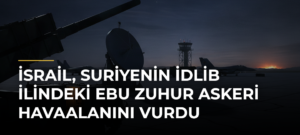 İsrail, Suriyenin İdlib ilindeki Ebu Zuhur Askeri Havaalanını vurdu