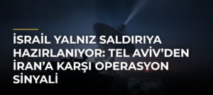 İsrail Yalnız Saldırıya Hazırlanıyor: Tel Aviv’den İran’a Karşı Operasyon Sinyali