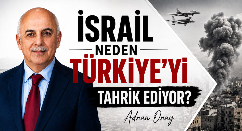 İSRAİL NEDEN TÜRKİYE’Yİ TAHRİK EDİYOR?