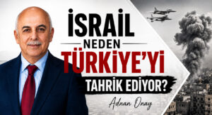 İSRAİL NEDEN TÜRKİYE’Yİ TAHRİK EDİYOR?