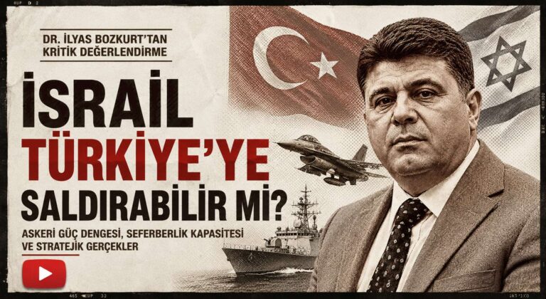 İsrail Türkiye’ye Saldırabilir mi? Dr. İlyas Bozkurt