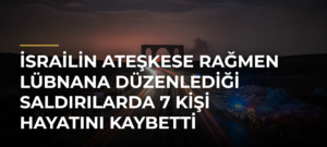 İsrailin ateşkese rağmen Lübnana düzenlediği saldırılarda 7 kişi hayatını kaybetti