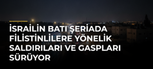 İsrailin Batı Şeriada Filistinlilere Yönelik Saldırıları ve Gaspları Sürüyor
