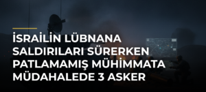 İsrailin Lübnana saldırıları sürerken patlamamış mühimmata müdahalede 3 asker yaralandı