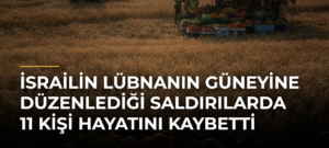 İsrailin Lübnanın Güneyine Düzenlediği Saldırılarda 11 Kişi Hayatını Kaybetti