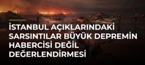 İstanbul açıklarındaki sarsıntılar büyük depremin habercisi değil değerlendirmesi