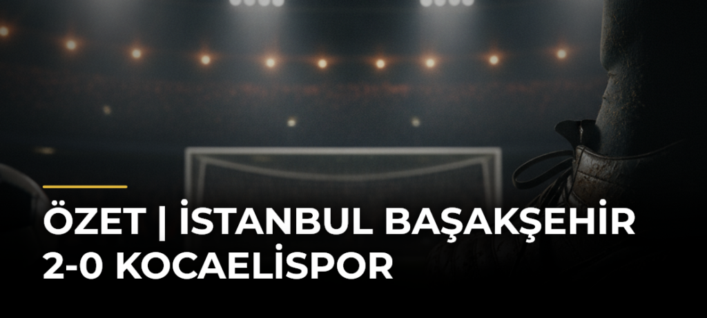ÖZET | İstanbul Başakşehir 2-0 Kocaelispor