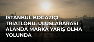 İstanbul Boğaziçi Triatlonu, uluslararası alanda marka yarış olma yolunda