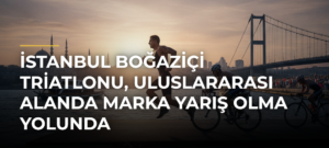 İstanbul Boğaziçi Triatlonu, uluslararası alanda marka yarış olma yolunda