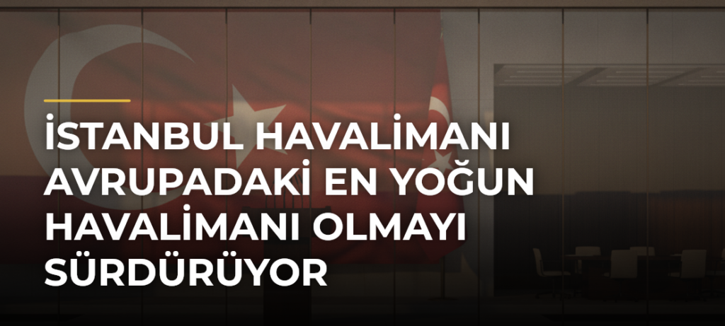 İstanbul Havalimanı Avrupadaki en yoğun havalimanı olmayı sürdürüyor