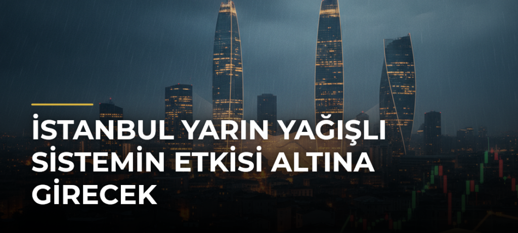 İstanbul yarın yağışlı sistemin etkisi altına girecek