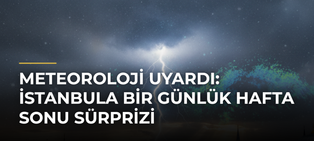 Meteoroloji Uyardı: İstanbula Bir Günlük Hafta Sonu Sürprizi