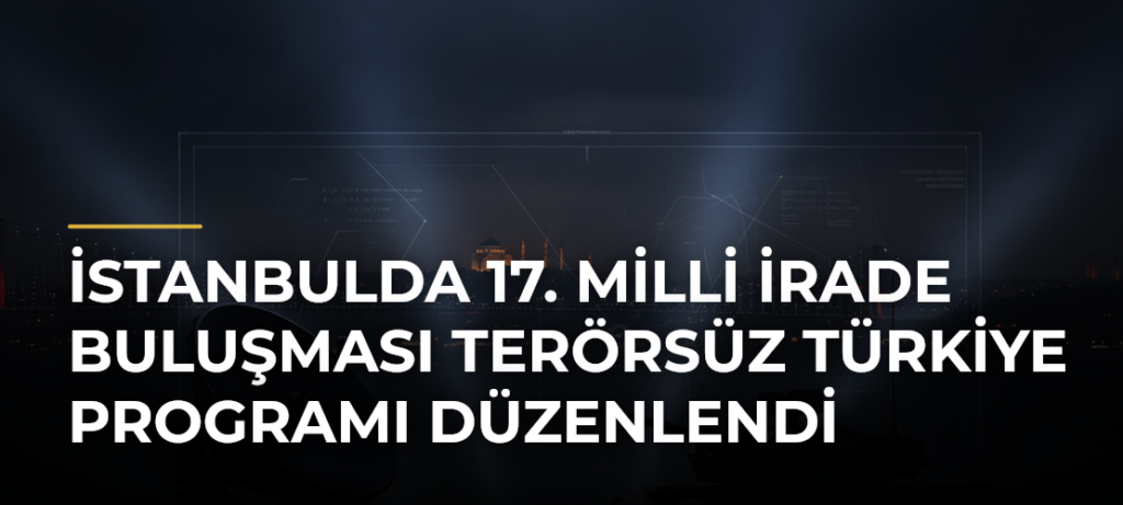 İstanbulda 17. Milli İrade Buluşması Terörsüz Türkiye Programı Düzenlendi