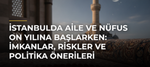 İstanbulda Aile ve Nüfus On Yılına Başlarken: İmkanlar, Riskler ve Politika Önerileri Çalıştayı Düzenlendi