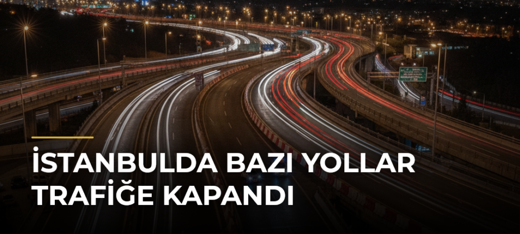 İstanbulda Bazı Yollar Trafiğe Kapandı