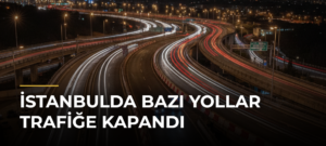 İstanbulda Bazı Yollar Trafiğe Kapandı