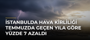 İstanbulda hava kirliliği temmuzda geçen yıla göre yüzde 7 azaldı