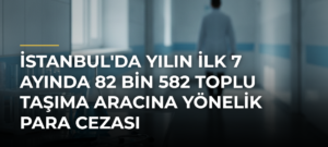 İstanbul’da Yılın İlk 7 Ayında 82 Bin 582 Toplu Taşıma Aracına Yönelik Para Cezası