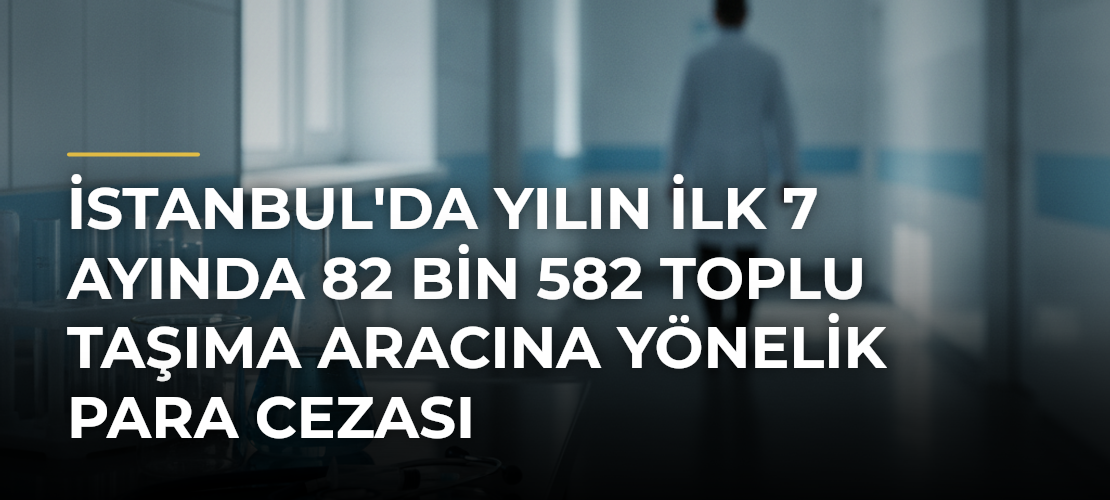 İstanbul'da Yılın İlk 7 Ayında 82 Bin 582 Toplu Taşıma Aracına Yönelik Para Cezası - Mirat Haber