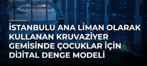 İstanbulu ana liman olarak kullanan kruvaziyer gemisinde çocuklar için dijital denge modeli
