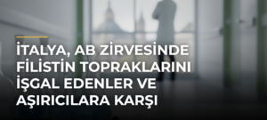İtalya, AB Zirvesinde Filistin topraklarını işgal edenler ve aşırıcılara karşı önlemleri destekleyecek