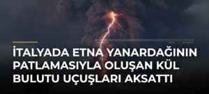 İtalyada Etna Yanardağının Patlamasıyla Oluşan Kül Bulutu Uçuşları Aksattı